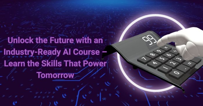Unlock the Future with an Industry-Ready AI Course – Learn the Skills That Power Tomorrow