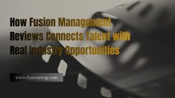 How Fusion Management Reviews Connects Talent with Real Industry Opportunities