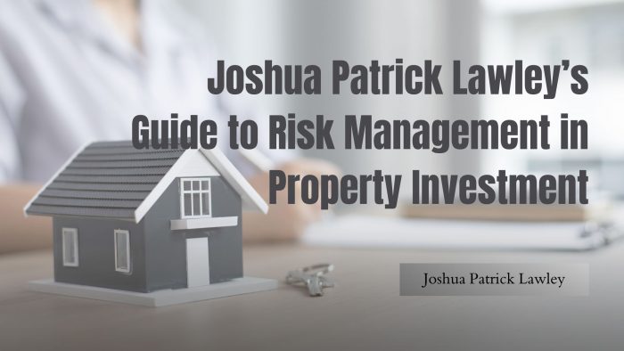 Joshua Patrick Lawley’s Guide to Risk Management in Property Investment