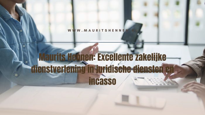 Maurits Hennen: Excellente zakelijke dienstverlening in juridische diensten en incasso