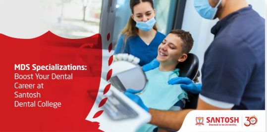 MDS Specializations: How to Get Your Dental Career Started at Santosh Deemed to be University