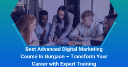 Best Advanced Digital Marketing Course In Gurgaon – Transform Your Career with Expert Training