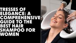 Tresses of Elegance: A Comprehensive Guide to the Best Hair Shampoo for Women