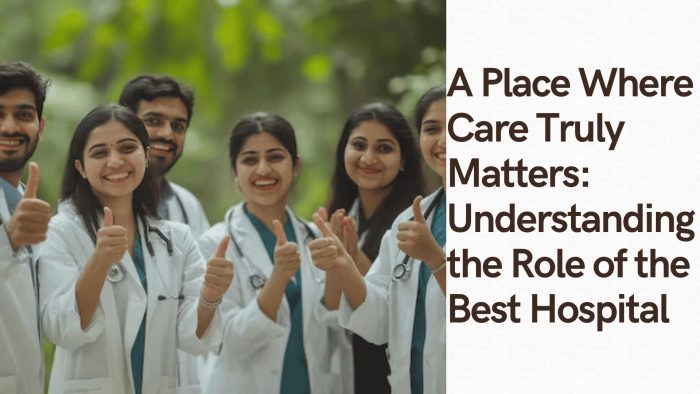 A Place Where Care Truly Matters: Understanding the Role of the Best Hospital | Rishab Hospital