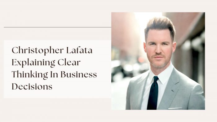 Christopher Lafata Explaining Clear Thinking In Business Decisions