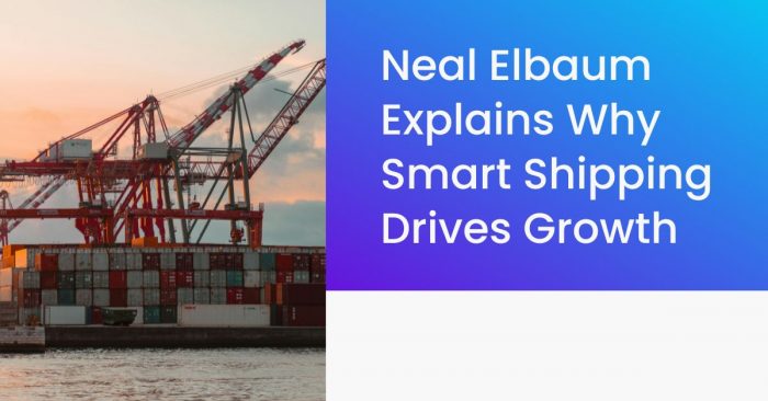 Neal Elbaum Explains Why Smart Shipping Drives Growth