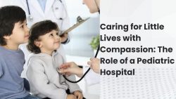 Caring for Little Lives with Compassion: The Role of a Pediatric Hospital | Rishab Hospital