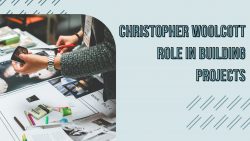 Christopher Woolcott Role in Building Projects