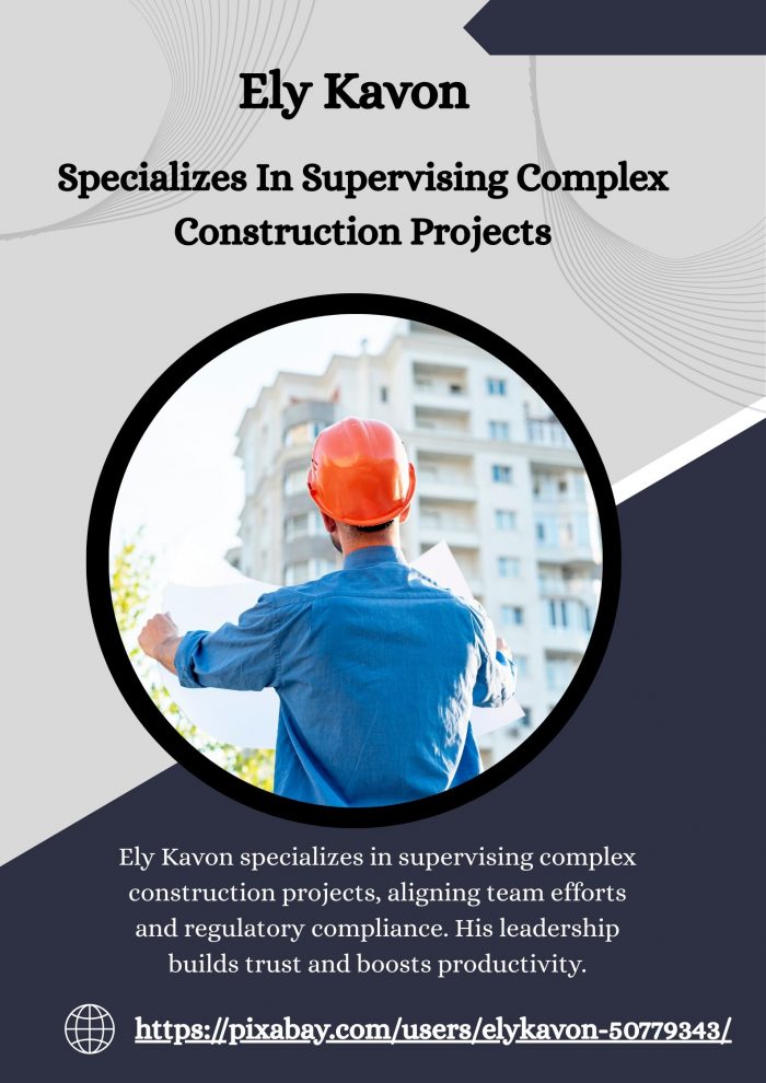 Ely Kavon – Specializes In Supervising Complex Construction Projects