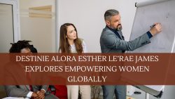 Destinie Alora Esther Le’Rae James Explores Empowering Women Globally