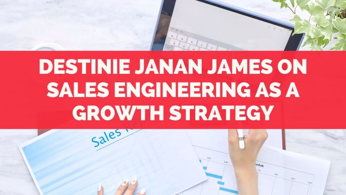 Destinie Janan James on Sales Engineering as a Growth Strategy