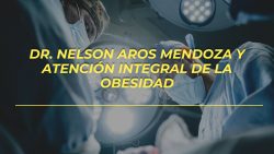 Dr. Nelson Aros Mendoza y atención integral de la obesidad