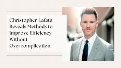 Christopher Lafata Reveals Methods to Improve Efficiency Without Overcomplication