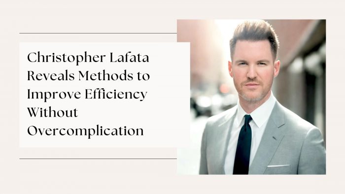 Christopher Lafata Reveals Methods to Improve Efficiency Without Overcomplication