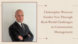 Christopher Woocott Guides You Through Real-World Challenges in Construction Management.