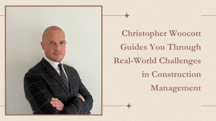 Christopher Woocott Guides You Through Real-World Challenges in Construction Management.