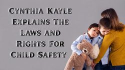 Cynthia Kayle Explains The Laws and Rights For Child Safety