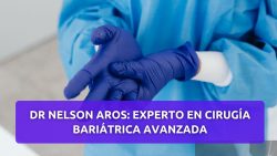 Dr Nelson Aros: Experto en Cirugía Bariátrica Avanzada