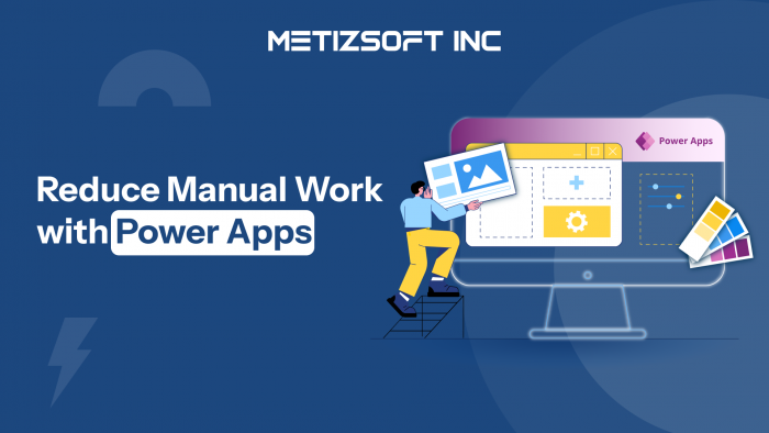 How Does Power Apps Reduce Manual Work in Business Processes