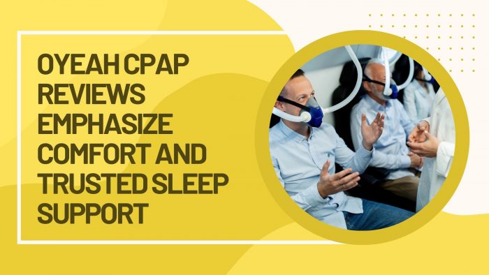 Oyeah CPAP Reviews Emphasize Comfort and Trusted Sleep Support