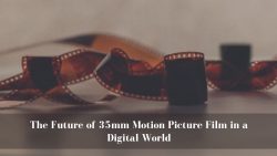 The Future of 35mm Motion Picture Film in a Digital World