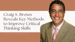 Craig S. Brown Reveals Key Methods to Improve Critical Thinking Skills