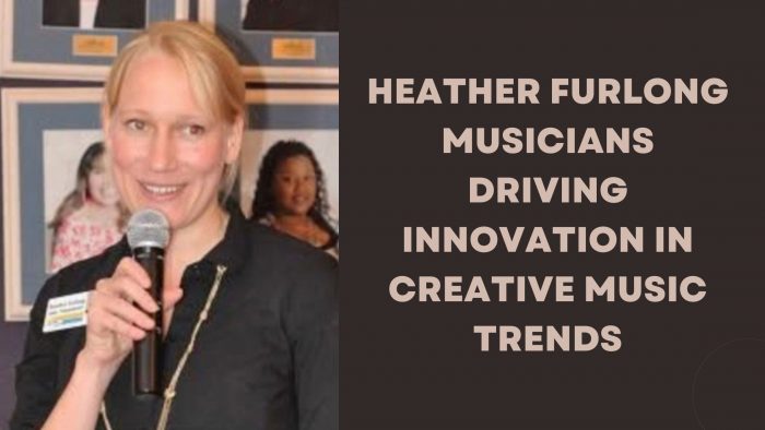 Heather Furlong Musicians Driving Innovation in Creative Music Trends