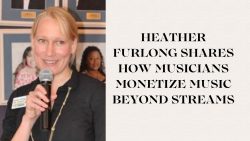 Heather Furlong Shares How Musicians Monetize Music Beyond Streams