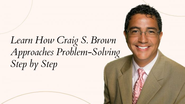 Learn How Craig S. Brown Approaches Problem-Solving Step by Step