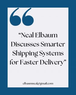 Neal Elbaum Discusses Smart Strategies for Efficient Shipping Systems