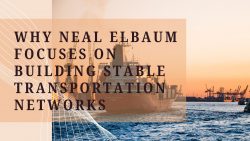 Why Neal Elbaum Focuses on Building Stable Transportation Networks
