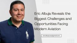 Eric Albuja Reveals the Biggest Challenges and Opportunities Facing Modern Aviation
