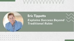 Eric Tippetts Explains Success Beyond Traditional Rules