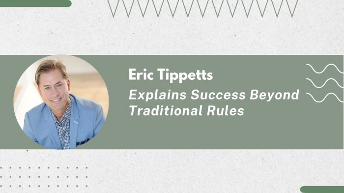 Eric Tippetts Explains Success Beyond Traditional Rules