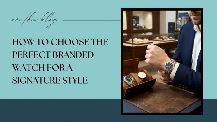 How to Choose the Perfect Branded Watch for a Signature Style