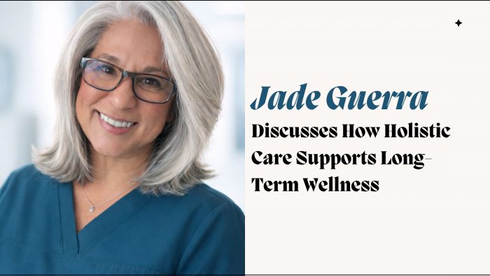 Jade Guerra Discusses How Holistic Care Supports Long-Term Wellness