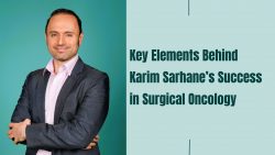 Key Elements Behind Karim Sarhane’s Success in Surgical Oncology