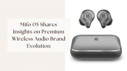 Mifo 05 Shares Insights on Premium Wireless Audio Brand Evolution