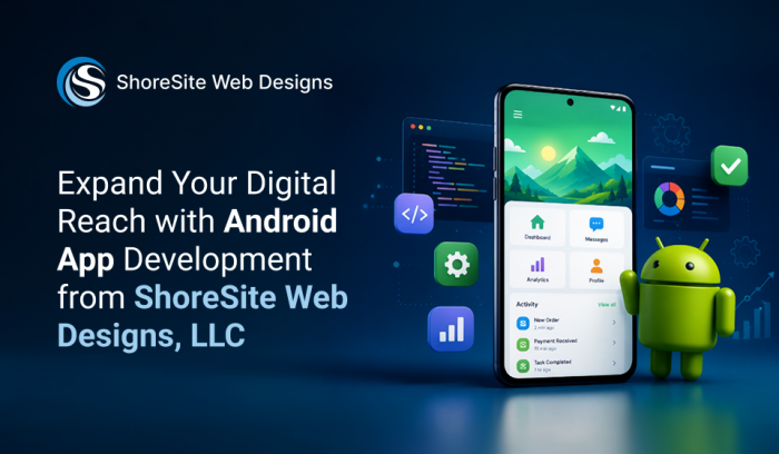 Expand Your Digital Reach with Android App Development from ShoreSite Web Designs, LLC