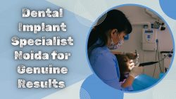 Dental Implant Specialist Noida for Genuine Results