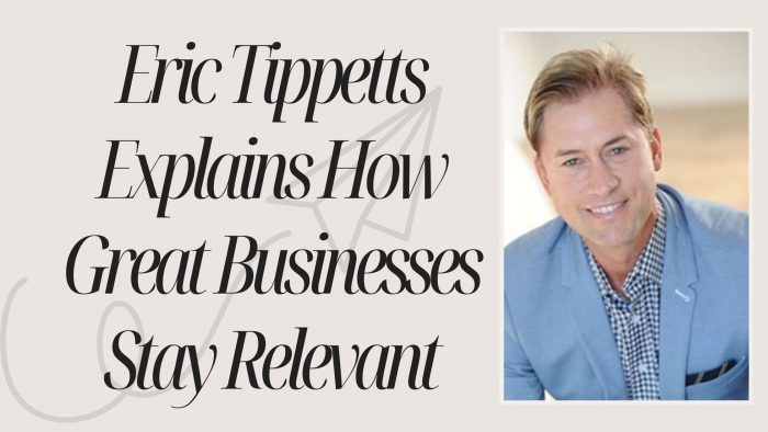 Eric Tippetts Explains How Great Businesses Stay Relevant