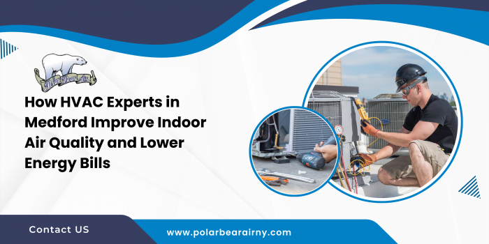 How HVAC Experts in Medford Improve Indoor Air Quality and Lower Energy Bills