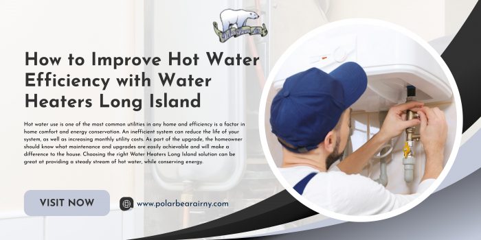 How to Improve Hot Water Efficiency with Water Heaters Long Island