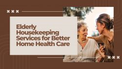 Elderly Housekeeping Services for Better Home Health Care