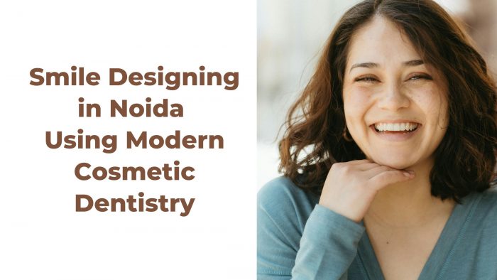 Smile Designing in Noida Using Modern Cosmetic Dentistry