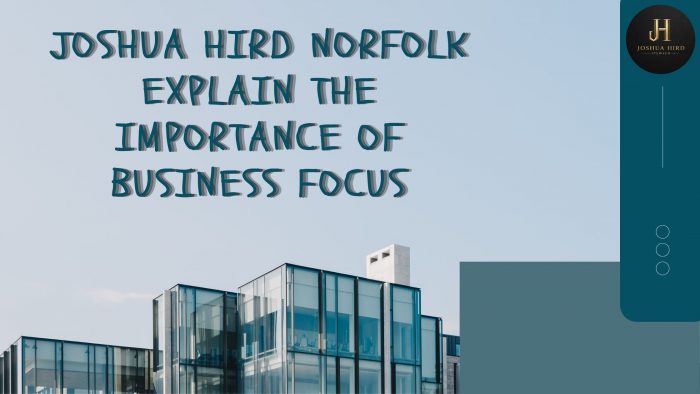 Joshua Hird Norfolk Explain The Importance Of Business Focus