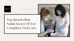 Top dental clinic Noida Sector 137 For Complete Oral Care