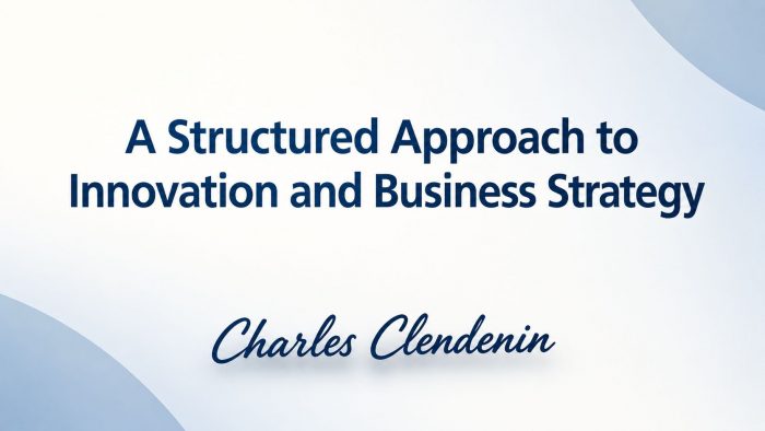 Charles Clendenin: A Structured Approach to Innovation and Business Strategy