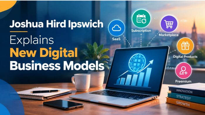 Joshua Hird Ipswich Explains New Digital Business Models