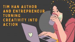 Tim Han Author and Entrepreneur Turning Creativity Into Action